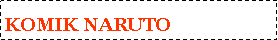Text Box: KOMIK NARUTO