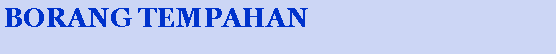 Text Box: BORANG TEMPAHAN